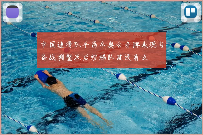 中国速滑队平昌冬奥会夺牌表现与备战调整及后续梯队建设看点