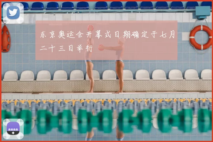 东京奥运会开幕式日期确定于七月二十三日举行