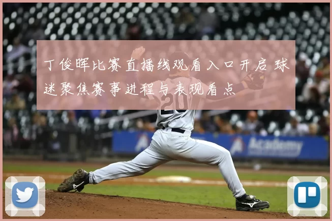 丁俊晖比赛直播线观看入口开启 球迷聚焦赛事进程与表现看点