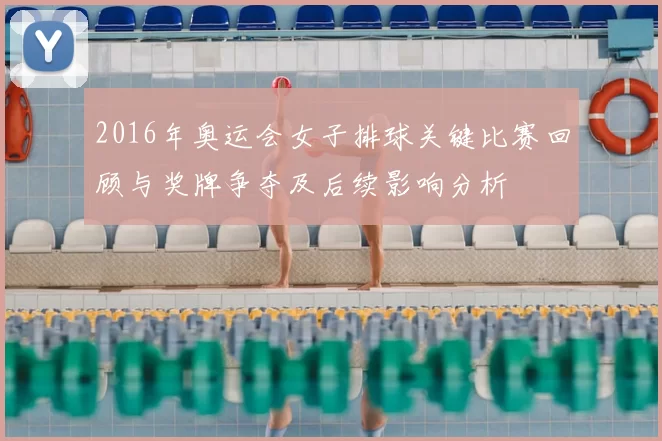 2016年奥运会女子排球关键比赛回顾与奖牌争夺及后续影响分析