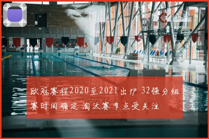 欧冠赛程2020至2021出炉 32强分组赛时间确定 淘汰赛节点受关注