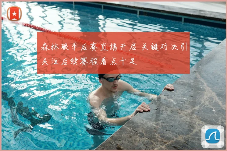 森林狼季后赛直播开启 关键对决引关注后续赛程看点十足